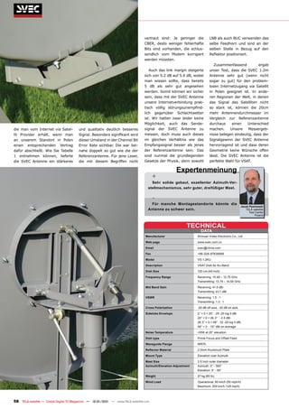 vertraut sind: Je geringer die          LNB als auch BUC verwenden das
                                                                                CBER, desto weniger fehlerhafte         selbe Feedhorn und sind an der
                                                                                Bits sind vorhanden, die schlus-        selben Stelle in Bezug auf den
                                                                                sendlich vom Modem korrigiert           Reflektor positioniert.
                                                                                werden müssten.
                                                                                                                           Zusammenfassend         ergab
                                                                                   Auch das link margin steigerte       unser Test, dass die SVEC 1.2m
                                                                                sich von 5.2 dB auf 5.6 dB, wobei       Antenne sehr gut (wenn nicht
                                                                                man wissen sollte, dass bereits         sogar zu gut) für den problem-
                                                                                5 dB als sehr gut angesehen             losen Internetzugang via Satellit
                                                                                werden. Somit können wir sicher         in Polen geeignet ist. In ande-
                                                                                sein, dass mit der SVEC Antenne         ren Regionen der Welt, in denen
                                                                                unsere Internetverbindung prak-         das Signal des Satelliten nicht
                                                                                tisch völlig störungsunempfind-         so stark ist, können die 20cm
                                                                                lich gegenüber Schlechtwetter           mehr Antennendurchmesser im
                                                                                ist. Wir hatten zwar leider keine       Vergleich zur Referenzantenne
                                                                                Möglichkeit, auch das Sende-            durchaus     einen   Unterschied
die man vom Internet via Satel-        und qualitativ deutlich besseres         signal der SVEC Antenne zu              machen.     Unsere   Messergeb-
lit Provider erhält, wenn man          Signal. Besonders signifikant wird       messen, doch muss auch dieses           nisse belegen eindeutig, dass der
an unserem Standort in Polen           dieser Umstand in der Channel Bit        im gleichen Verhältnis wie das          Signalgewinn der SVEC Antenne
einen entsprechenden Vertrag           Error Rate sichtbar. Die war bei-        Empfangssignal besser als jenes         hervorragend ist und dass deren
dafür abschließt. Wie Sie Tabelle      nahe doppelt so gut wie die der          der Referenzantenne sein. Das           Geometrie keine Wünsche offen
1 entnehmen können, lieferte           Referenzantenne. Für jene Leser,         sind nunmal die grundlegenden           lässt. Die SVEC Antenne ist die
die SVEC Antenne ein stärkeres         die mit diesem Begriffen nicht           Gesetze der Physik, denn sowohl         perfekte Wahl für VSAT.

                                                                                                     Expertenmeinung
                                                                                      +
                                                                                    Sehr solide gebaut, exzellenter Azimuth-Ver-
                                                                                  stellmechanismus, sehr guter, dreifüßiger mast.

                                                                                      -
                                                                                    Für manche Montagestandorte könnte die
                                                                                                                                                 Jacek Pawlowski
                                                                                  Antenne zu schwer sein.                                           TELE-satellite
                                                                                                                                                       Test Center
                                                                                                                                                            Poland



                                                                                                         TEChNiCAL
                                                                                                                 DATA
                                                                                manufacturer                   Sichuan Video Electronic Co., Ltd.

                                                                                Web page                       www.svec.com.cn
                                                                                Email                          svec@china.com

                                                                                Fax                            +86-028-87838898

                                                                                model                          VS-1.2KU

                                                                                Description                    VSAT Dish for Ku-Band

                                                                                Dish Size                      120 cm (49 Inch)

                                                                                Frequency Range                Receiving: 10.95 – 12.75 GHz
                                                                                                               Transmitting: 13.75 – 14.50 GHz

                                                                                mid Band Gain                  Receiving: 41.5 dBi
                                                                                                               Transmitting: 43.1 dBi

                                                                                VSWR                           Receiving: 1.5 : 1
                                                                                                               Transmitting: 1.3 : 1

                                                                                Cross Polarization             -20 dB off axis, -30 dB on axis

                                                                                Sidelobe Envelope              2° < 0 < 20° : 29 -25 log 0 dBi
                                                                                                               20° < 0 < 26.3° : -3.5 dBi
                                                                                                               26.3° < 0 < 48° : 32 -25 log 0 dBi
                                                                                                               48° < 0 : -10° dBi on average

                                                                                Noise Temperature              <55K at 20° elevation

                                                                                Dish type                      Prime Focus and Offset Feed

                                                                                Waveguide Flange               WR75

                                                                                Reflector Material             2.0mm Aluminium Plate

                                                                                Mount Type                     Elevation over Azimuth

                                                                                mast Size                      3.5 Inch outer diameter
                                                                                Azimuth/Elevation Adjustment   Azimuth: 0° - 360°
                                                                                                               Elevation: 5° - 90°

                                                                                Weight                         27 kg (60 lb)

                                                                                Wind Load                      Operational: 80 km/h (50 mph/h)
                                                                                                               Maximum: 200 km/h /125 mp/h)




58 TELE-satellite — Global Digital TV Magazine — 12-01/201 — www.TELE-satellite.com
                                                         1
 