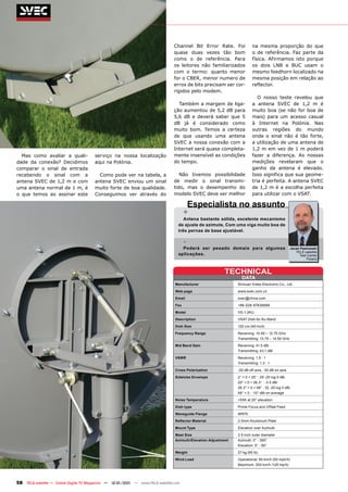 Channel Bit Error Rate. Foi             na mesma proporção do que
                                                                                quase duas vezes tão bom                o de referência. Faz parte da
                                                                                como o de referência. Para              física. Afirmamos isto porque
                                                                                os leitores não familiarizados          os dois LNB e BUC usam o
                                                                                com o termo: quanto menor               mesmo feedhorn localizado na
                                                                                for o CBER, menor numero de             mesma posição em relação ao
                                                                                erros de bits precisam ser cor-         reflector.
                                                                                rigidos pelo modem.
                                                                                                                           O nosso teste revelou que
                                                                                  Também a margem de liga-              a antena SVEC de 1,2 m é
                                                                                ção aumentou de 5,2 dB para             muito boa (se não for boa de
                                                                                5,6 dB e deverá saber que 5             mais) para um acesso casual
                                                                                dB já é considerado como                à Internet na Polónia. Nas
                                                                                muito bom. Temos a certeza              outras regiões do mundo
                                                                                de que usando uma antena                onde o sinal não é tão forte,
                                                                                SVEC a nossa conexão com a              a utilização de uma antena de
                                                                                Internet será quase completa-           1,2 m em vez de 1 m poderá
  Mas como avaliar a quali-            serviço na nossa localização             mente insensível as condições           fazer a diferença. As nossas
dade da conexão? Decidimos             aqui na Polónia.                         do tempo.                               medições revelaram que o
comparar o sinal de entrada                                                                                             ganho da antena é elevado.
recebendo o sinal com a                  Como pode ver na tabela, a                Não tivemos possibilidade            Isso significa que sua geome-
antena SVEC de 1,2 m e com             antena SVEC enviou um sinal              de medir o sinal transmi-               tria é perfeita. A antena SVEC
uma antena normal de 1 m, é            muito forte de boa qualidade.            tido, mas o desempenho do               de 1,2 m é a escolha perfeita
o que temos ao assinar este            Conseguimos ver através do               modelo SVEC deve ser melhor             para utilizar com o VSAT.

                                                                                          Especialista no assunto
                                                                                      +
                                                                                     Antena bastante sólida, excelente mecanismo
                                                                                  de ajuste de azimute, Com uma viga muito boa de
                                                                                  três pernas de base ajustável.

                                                                                      -
                                                                                    Poderá ser pesado demais para algumas                        Jacek Pawlowski
                                                                                                                                                    TELE-satellite
                                                                                  aplicações.                                                          Test Center
                                                                                                                                                            Poland



                                                                                                         TEChNiCAL
                                                                                                                 DATA
                                                                                manufacturer                   Sichuan Video Electronic Co., Ltd.

                                                                                Web page                       www.svec.com.cn
                                                                                Email                          svec@china.com

                                                                                Fax                            +86-028-87838898

                                                                                model                          VS-1.2KU

                                                                                Description                    VSAT Dish for Ku-Band

                                                                                Dish Size                      120 cm (49 Inch)

                                                                                Frequency Range                Receiving: 10.95 – 12.75 GHz
                                                                                                               Transmitting: 13.75 – 14.50 GHz

                                                                                mid Band Gain                  Receiving: 41.5 dBi
                                                                                                               Transmitting: 43.1 dBi

                                                                                VSWR                           Receiving: 1.5 : 1
                                                                                                               Transmitting: 1.3 : 1

                                                                                Cross Polarization             -20 dB off axis, -30 dB on axis

                                                                                Sidelobe Envelope              2° < 0 < 20° : 29 -25 log 0 dBi
                                                                                                               20° < 0 < 26.3° : -3.5 dBi
                                                                                                               26.3° < 0 < 48° : 32 -25 log 0 dBi
                                                                                                               48° < 0 : -10° dBi on average

                                                                                Noise Temperature              <55K at 20° elevation

                                                                                Dish type                      Prime Focus and Offset Feed

                                                                                Waveguide Flange               WR75

                                                                                Reflector Material             2.0mm Aluminium Plate

                                                                                Mount Type                     Elevation over Azimuth

                                                                                mast Size                      3.5 Inch outer diameter
                                                                                Azimuth/Elevation Adjustment   Azimuth: 0° - 360°
                                                                                                               Elevation: 5° - 90°

                                                                                Weight                         27 kg (60 lb)

                                                                                Wind Load                      Operational: 80 km/h (50 mph/h)
                                                                                                               Maximum: 200 km/h /125 mp/h)




58 TELE-satellite — Global Digital TV Magazine — 12-01/201 — www.TELE-satellite.com
                                                         1
 