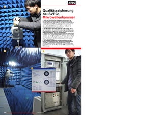 1


                                                                                             Qualitätssicherung
                                                                                             bei SVEC:
                                                                                             Mikrowellenkammer
                                                                                             1. Einer der Ingenieure im Qualitätssicherungsteam ist
                                                                                             Xin Giang. Hier montiert er im Microwave Still Room eine
                                                                                             Empfangsprobe für das Ku-Band. Der Microwave Still Room
                                                                                             wurde in 2011 von SVEC neu installiert. Hier werden Sende-
                                                                                             und Empfangsspiegel getestet. Die Kammer garantiert
                                                                                             keine störenden Einflüsse von außen und ist durch die
                                                                                             Styroporspitzen extrem reflexionsarm.
                                                                                             2. Der Microwave Still Room misst 8m in der Länge, 4m in
                                                                                             der Breite und ist 3m hoch. Während auf der einen Seite die
                                                                                             Empfangsproben angebracht werden, befinden sich auf der
                                                                                             gegenüberliegenden Seite die Sendeproben.
                                                                                             3. Sobald die Sende- und Empfangsproben des Testmusters
                                                                                             installiert sind, begibt sich der Test-Ingenieur nach draußen
                                                                                             und kann von der Mess-Station aus mit einem Agilent Signal
                                                                                             Analyzer (oben im Rack) die Ergebnisse ablesen. Unten im
                                                                                             Rack befinden sich die Motorsteuerungen, um die beiden
                                                                                             Proben fernzusteuern.
                                                                                             4. Die Software erlaubt eine extrem feine Steuerung der
                                                                                             Sende- und Empfangsproben. So können Satellitenspiegel
                                                                                             und LNB in jeder Richtung überprüft werden und die
                                                                                             Empfangscharakteristik automatisch ausgewertet werden.
                                                                                             So entstehen z.B. die Grafiken mit den Öffnungswinkeln der
                                                                                             Offsetspiegel.




 2                                                                                            3




                                                                  4




194 TELE-satellite International — The World‘s Largest Digital TV Trade Magazine — 06-07-08/2012 — www.TELE-satellite.com
 