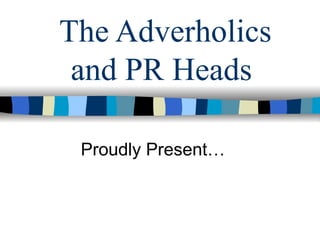 The Adverholics and PR Heads  Proudly Present… 
