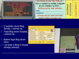 U početku stvori Bog Zemlju, i odmori se. Tada Bog stvori čovjeka, i odmori se. Nakon toga Bog stvori ženu,  i od tada ni Bog ni čovjek nemaju odmora. 