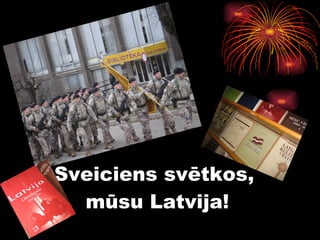 Sveiciens svētkos,  mūsu Latvija! 