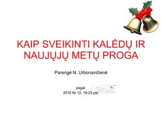 KAIP SVEIKINTI KAL ĖDŲ IR NAUJŲJŲ METŲ PROGA Parengė N. Urbonavičienė pagal  2010 Nr.12, 18-23 psl. 