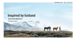 Inspired by Iceland
Sveinn Birkir Björnsson
Promote Iceland
 
