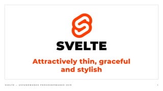 S V E L T E — U S Z A N O W A N K O P R O G R A M O W A N K O 2 0 1 9 1
SVELTE
Attractively thin, graceful
and stylish
 