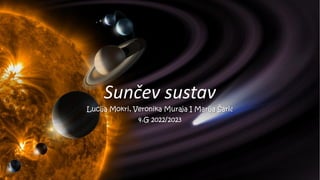 Sunčev sustav
Lucija Mokri, Veronika Muraja I Marija Šarić
4.G 2022/2023
 