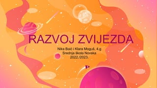 RAZVOJ ZVIJEZDA
Nika Baić i Klara Moguš, 4.g
Srednja škola Novska
2022./2023.
 