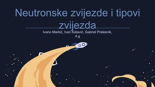 Neutronske zvijezde i tipovi
zvijezda
Ivano Markić, Ivan Katavić, Gabriel Prelesnik,
4.g
 