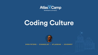 Coding Culture
SVEN PETERS • EVANGELIST • ATLASSIAN • @SVENPET
 