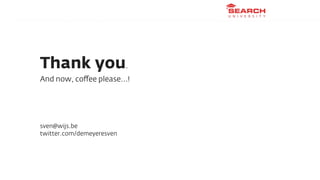 Thank you.
And now, coﬀee please...!




sven@wijs.be
twitter.com/demeyeresven
 