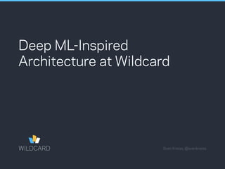 Deep ML-Inspired
Architecture at Wildcard
Sven Kreiss, @svenkreiss
 