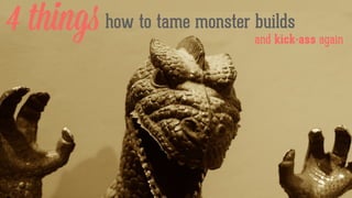 4 things how to tame monster builds
and kick-ass again
 