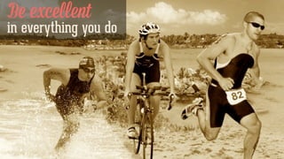 Be excellent
in everything you do
 