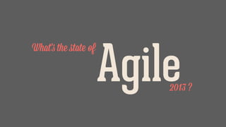 Agile2013 ?
What's the ﬆate of
 