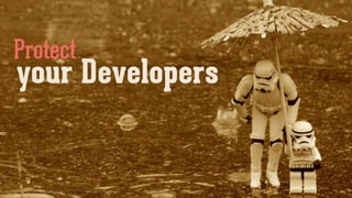 Protect
your Developers
 