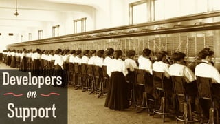 Developers
on
Support
 