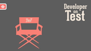 DoT
Developer
on
Test
 
