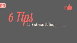 6 Tipsfor kick-ass DoTing
 