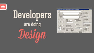 Design
Developers
are doing
 