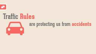 Traffic Rules
are protecting us from accidents
 