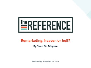 Remarketing: heaven or hell?
By Sven De Meyere

Wednesday, November 20, 2013

 