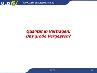 www.datenschutzzentrum.de




  Qualität in Verträgen:
  Das große Vergessen?




                     SecTXL 11   6/43
 