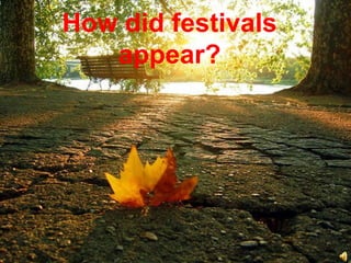 How did festivals
   appear?
 
