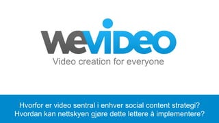 Video creation for everyone

Hvorfor er video sentral i enhver social content strategi?
Hvordan kan nettskyen gjøre dette lettere å implementere?

 