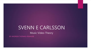 SVENN E CARLSSON
Music Video Theory
BY ANDREW THOMAS-PEMAGBI
 