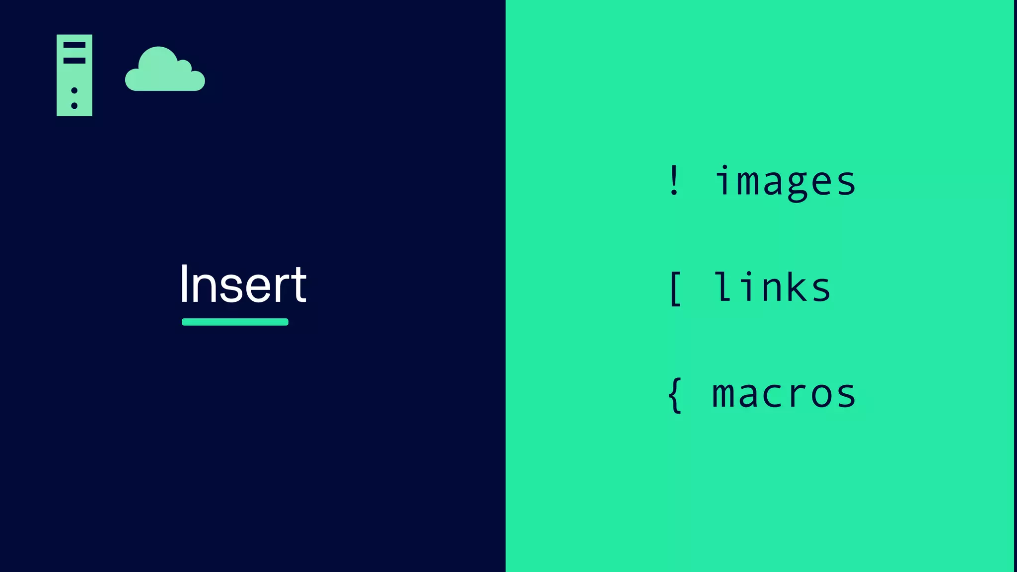 Insert
! images
[ links
{ macros
 