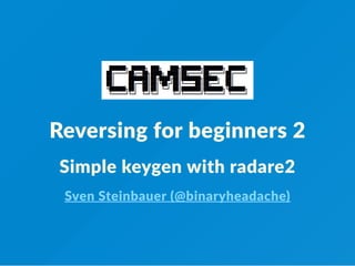 Reversing for beginners 2
Simple keygen with radare2
Sven Steinbauer (@binaryheadache)
 