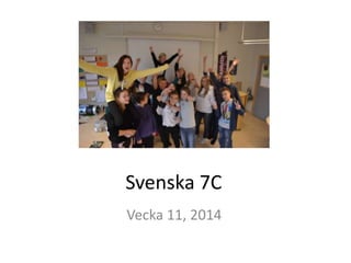 Svenska 7C
Vecka 11, 2014

 