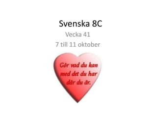 Svenska 8C
Vecka 41
7 till 11 oktober
 