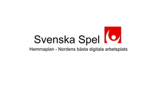 Svenska Spel
Hemmaplan - Nordens bästa digitala arbetsplats
 