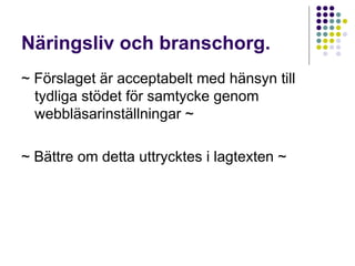 Näringsliv och branschorg. ~ Förslaget är acceptabelt med hänsyn till tydliga stödet för samtycke genom webbläsarinställningar ~  ~ Bättre om detta uttrycktes i lagtexten ~  