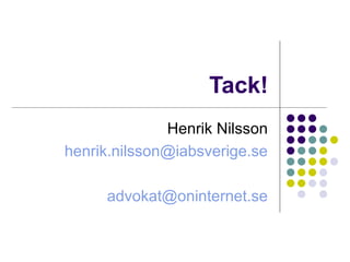 Tack! Henrik Nilsson [email_address]  advokat@oninternet.se 