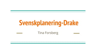 Svenskplanering - drake
Tina Forsberg
 