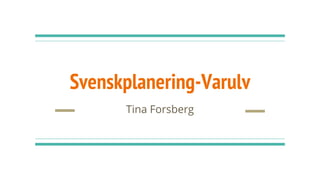 Svenskplanering-varulv
Tina Forsberg
 