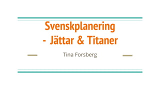 Svenskplanering - jättar & titaner
Tina Forsberg
 