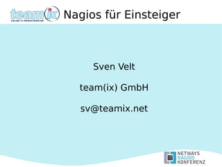Nagios für Einsteiger
Sven Velt
team(ix) GmbH
sv@teamix.net
 