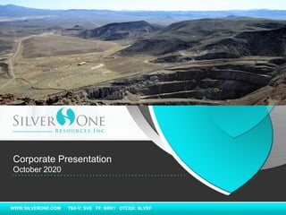 WWW.SILVERONE.COM TSX-V: SVE FF: BRK1 OTCQX: SLVRF
Corporate Presentation
October 2020
 