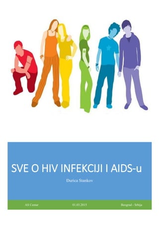 SVE O HIV INFEKCIJI I AIDS-u
Đurica Stankov
AS Centar 01.03.2015 Beograd - Srbija
 