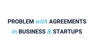 PROBLEM with AGREEMENTS
in BUSINESS & STARTUPS
 