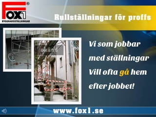 Vi som jobbar
med ställningar
Vill ofta gå hem
efter jobbet!
 