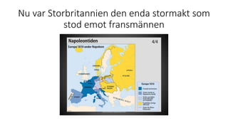 Nu var Storbritannien den enda stormakt som
stod emot fransmännen
 