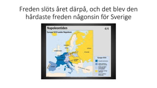 Freden slöts året därpå, och det blev den
hårdaste freden någonsin för Sverige
 