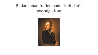 Redan innan freden hade slutits bröt
missnöjet fram
 