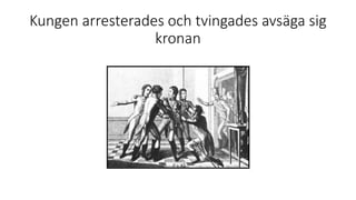 Kungen arresterades och tvingades avsäga sig
kronan
 
