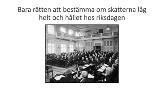 Bara rätten att bestämma om skatterna låg
helt och hållet hos riksdagen
 