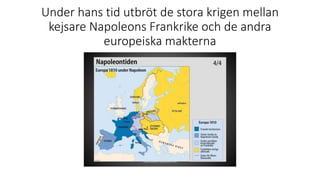 Under hans tid utbröt de stora krigen mellan
kejsare Napoleons Frankrike och de andra
europeiska makterna
 